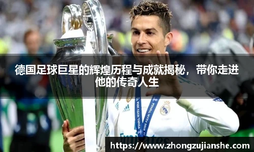 德国足球巨星的辉煌历程与成就揭秘，带你走进他的传奇人生